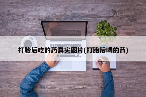 紫竹药业打胎药网购打胎后吃的药真实图片(打胎后喝的药)