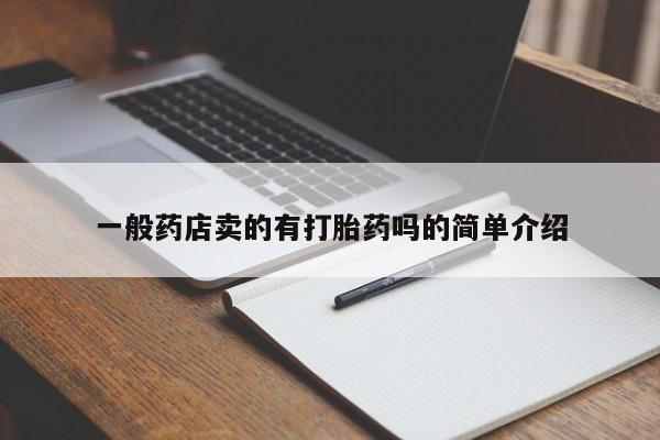 紫竹药业打胎药网购一般药店卖的有打胎药吗的简单介绍