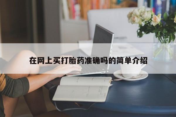 紫竹药业打胎药网购在网上买打胎药准确吗的简单介绍